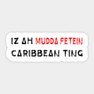 IZ A MUDDA FETEIN CARIBBEAN TING - IN BLACK - FETERS AND LIMERS – CARIBBEAN EVENT DJ GEAR Sticker